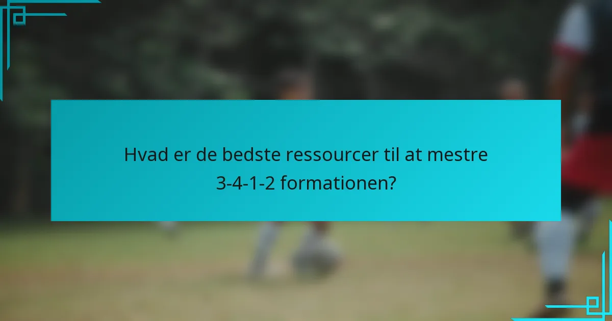 Hvad er de bedste ressourcer til at mestre 3-4-1-2 formationen?