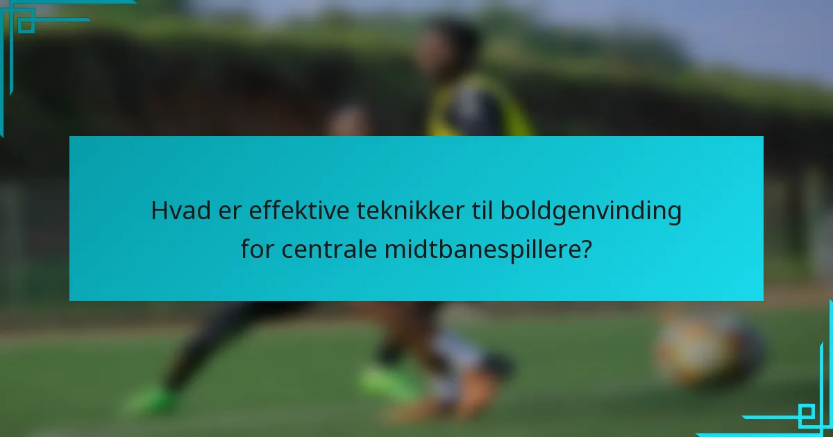 Hvad er effektive teknikker til boldgenvinding for centrale midtbanespillere?
