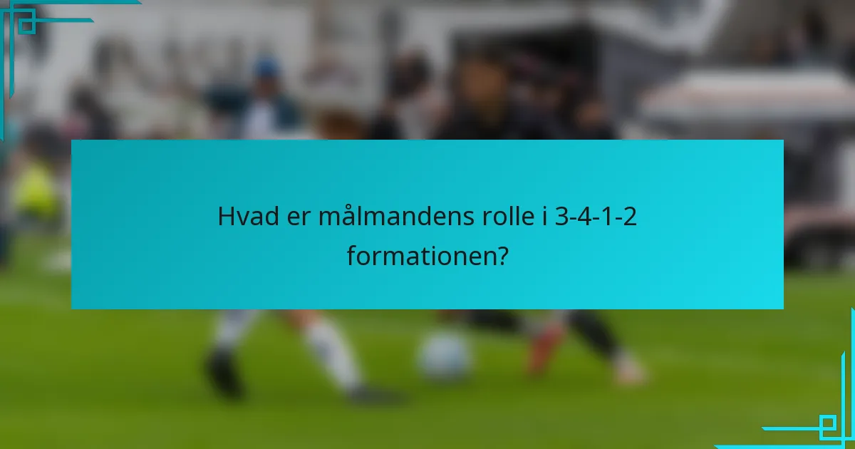 Hvad er målmandens rolle i 3-4-1-2 formationen?