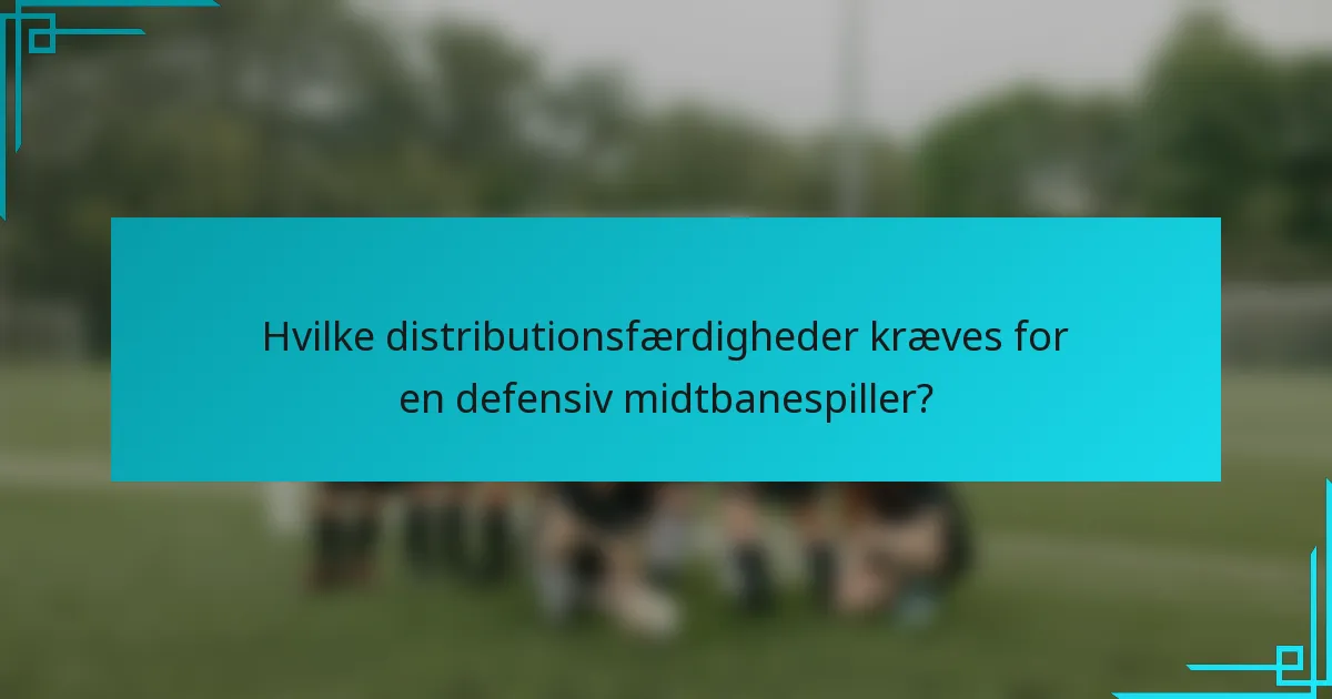 Hvilke distributionsfærdigheder kræves for en defensiv midtbanespiller?