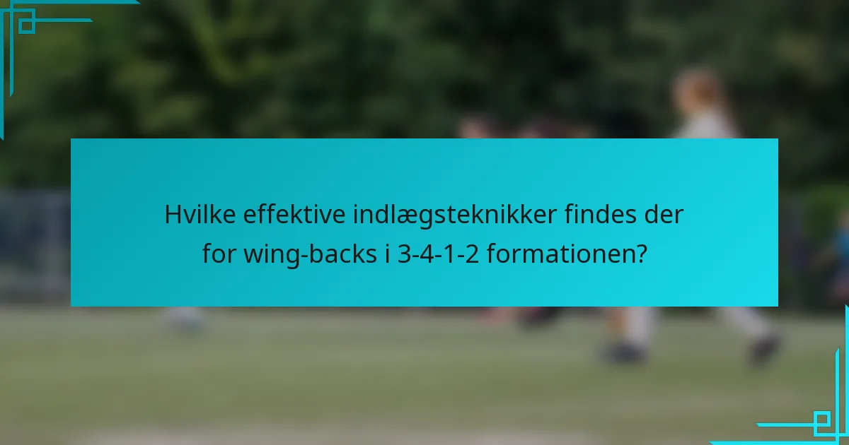 Hvilke effektive indlægsteknikker findes der for wing-backs i 3-4-1-2 formationen?