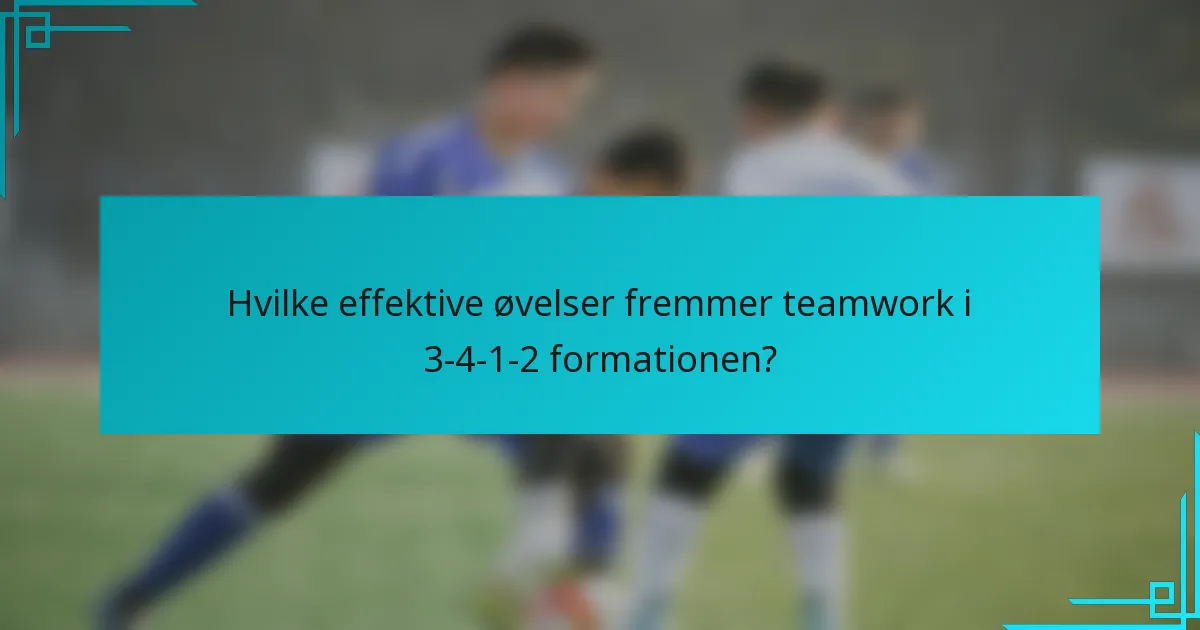 Hvilke effektive øvelser fremmer teamwork i 3-4-1-2 formationen?