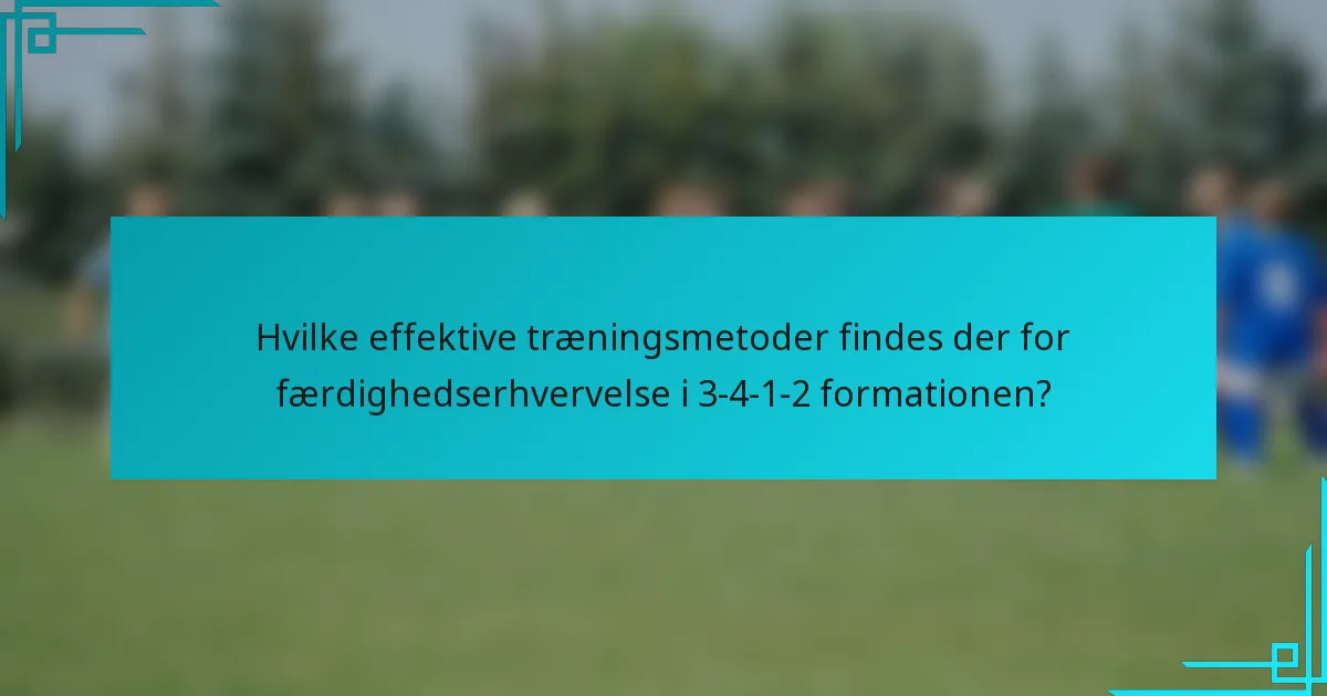 Hvilke effektive træningsmetoder findes der for færdighedserhvervelse i 3-4-1-2 formationen?
