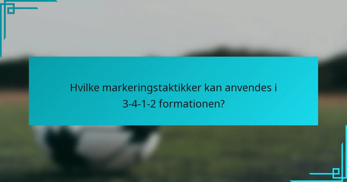 Hvilke markeringstaktikker kan anvendes i 3-4-1-2 formationen?
