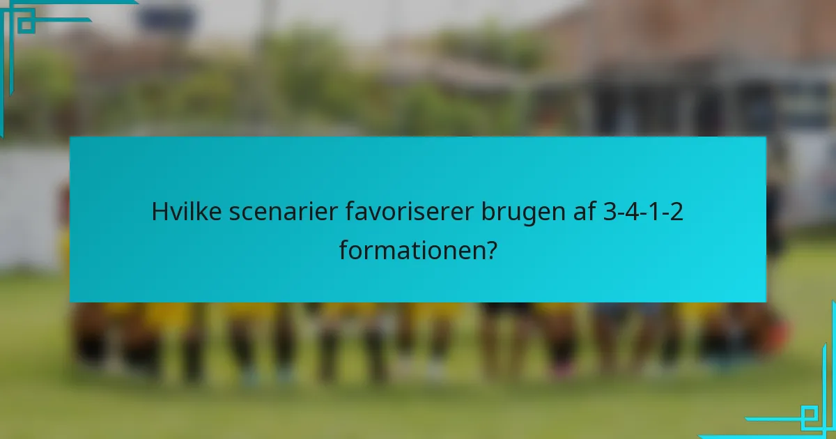 Hvilke scenarier favoriserer brugen af 3-4-1-2 formationen?
