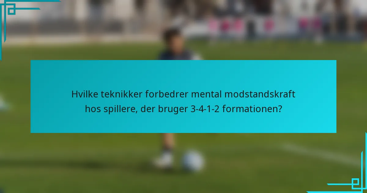 Hvilke teknikker forbedrer mental modstandskraft hos spillere, der bruger 3-4-1-2 formationen?