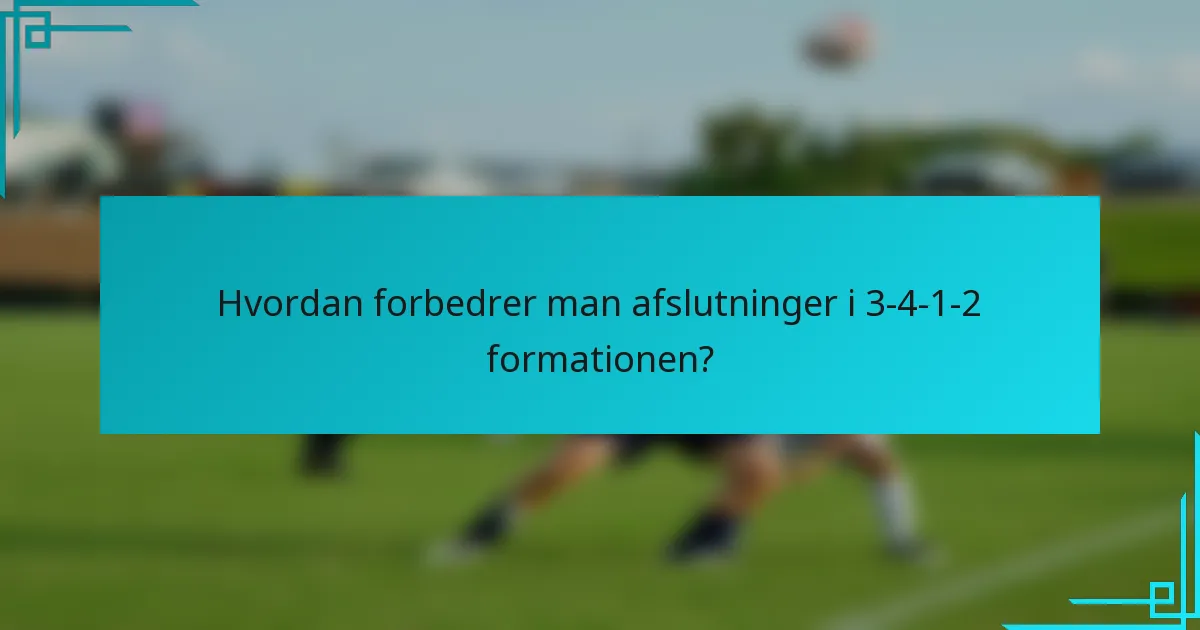 Hvordan forbedrer man afslutninger i 3-4-1-2 formationen?