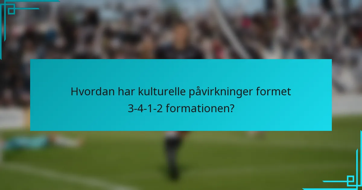 Hvordan har kulturelle påvirkninger formet 3-4-1-2 formationen?