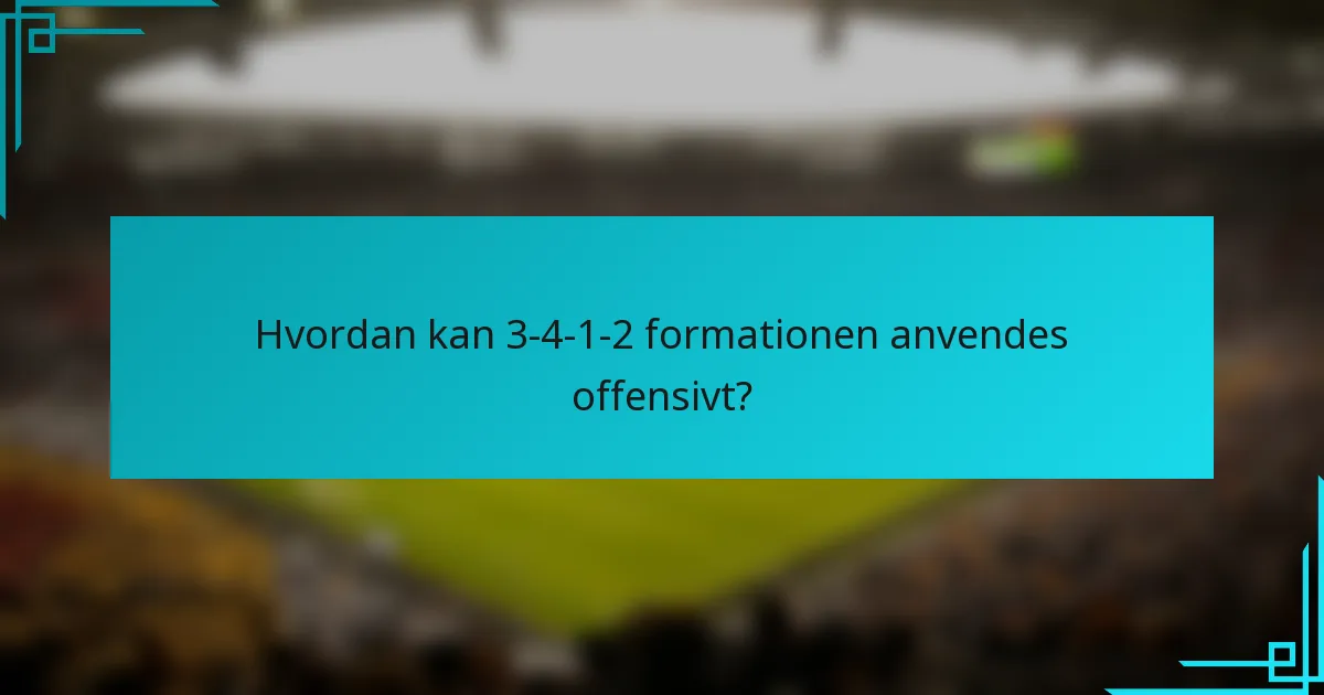 Hvordan kan 3-4-1-2 formationen anvendes offensivt?