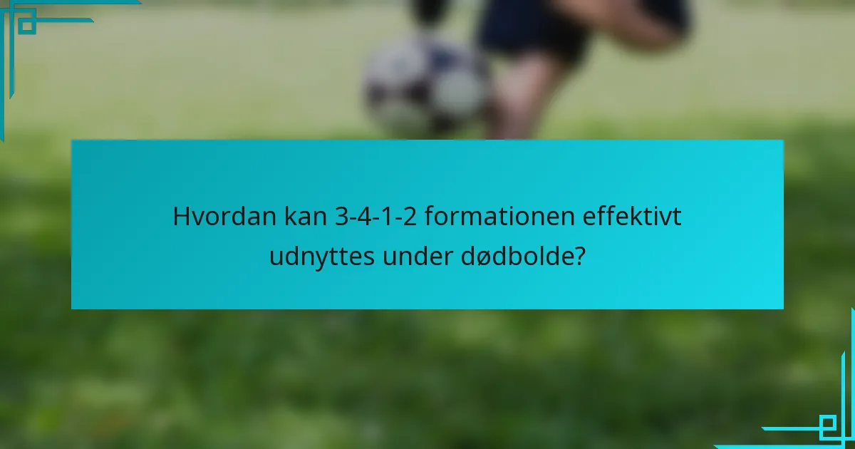 Hvordan kan 3-4-1-2 formationen effektivt udnyttes under dødbolde?
