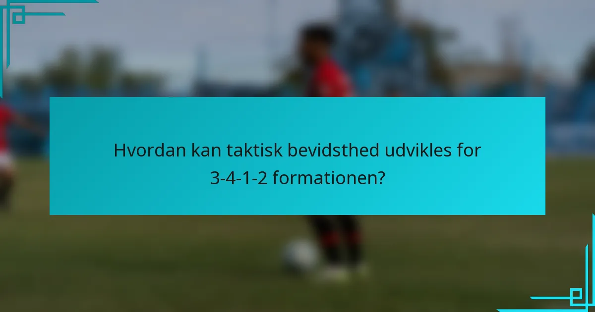 Hvordan kan taktisk bevidsthed udvikles for 3-4-1-2 formationen?