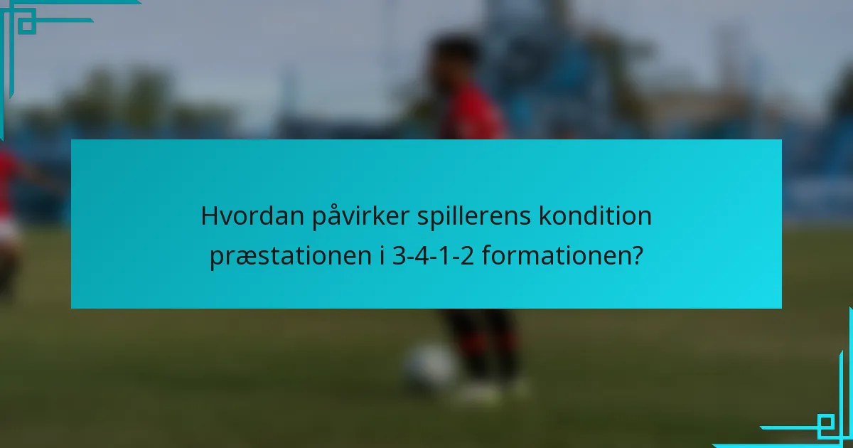 Hvordan påvirker spillerens kondition præstationen i 3-4-1-2 formationen?