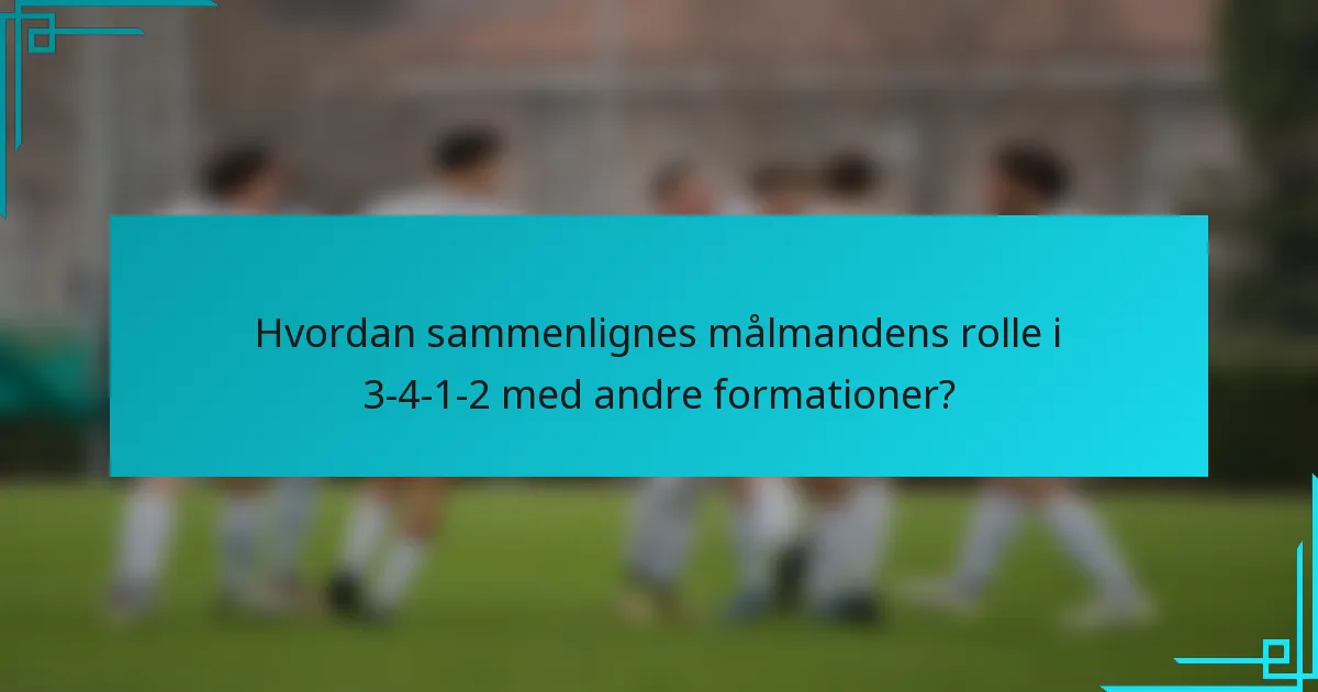 Hvordan sammenlignes målmandens rolle i 3-4-1-2 med andre formationer?