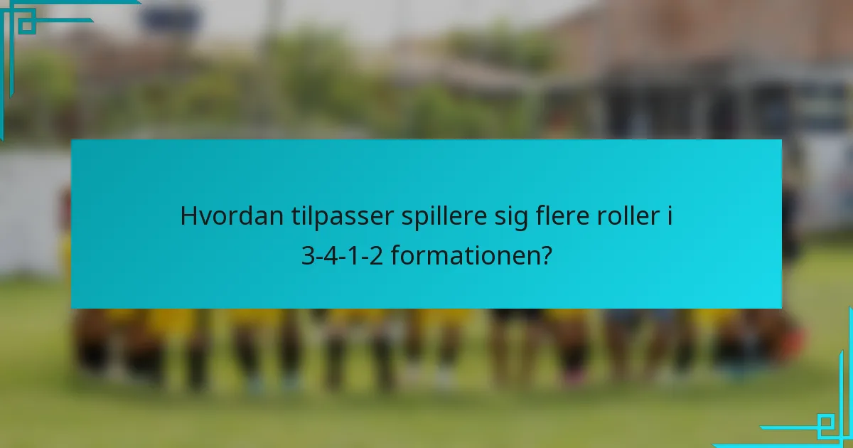 Hvordan tilpasser spillere sig flere roller i 3-4-1-2 formationen?