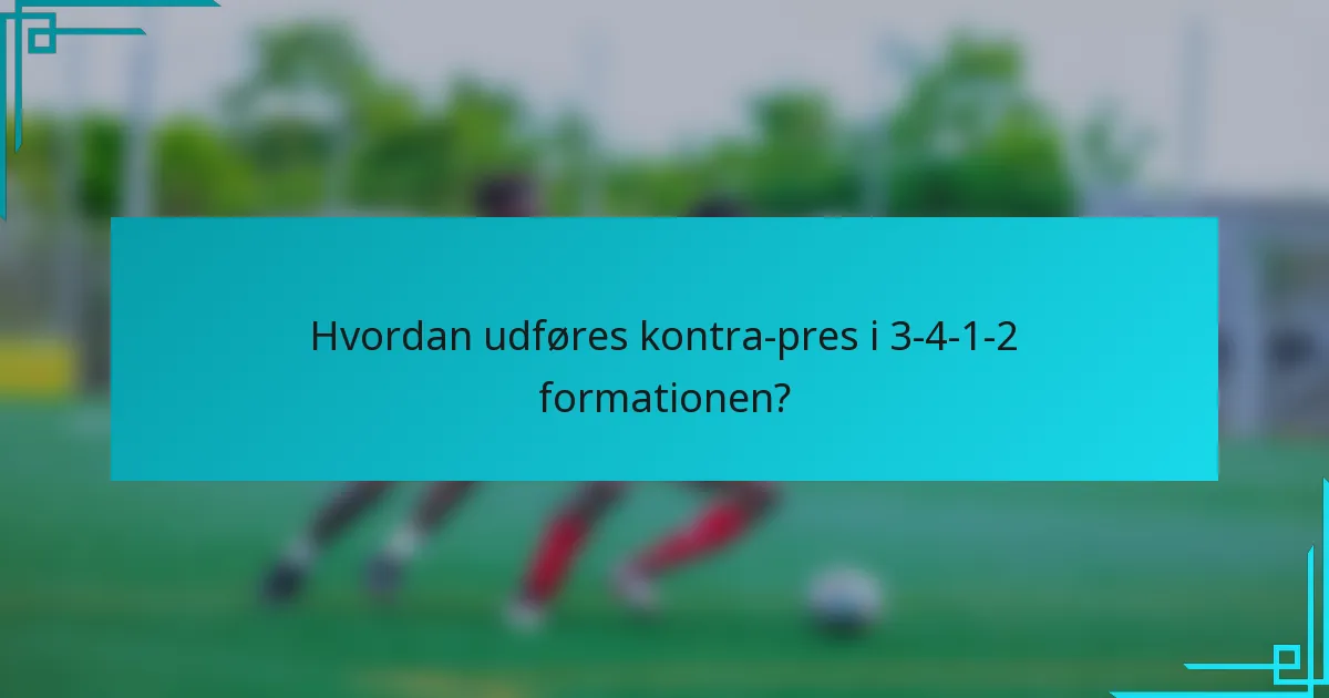 Hvordan udføres kontra-pres i 3-4-1-2 formationen?