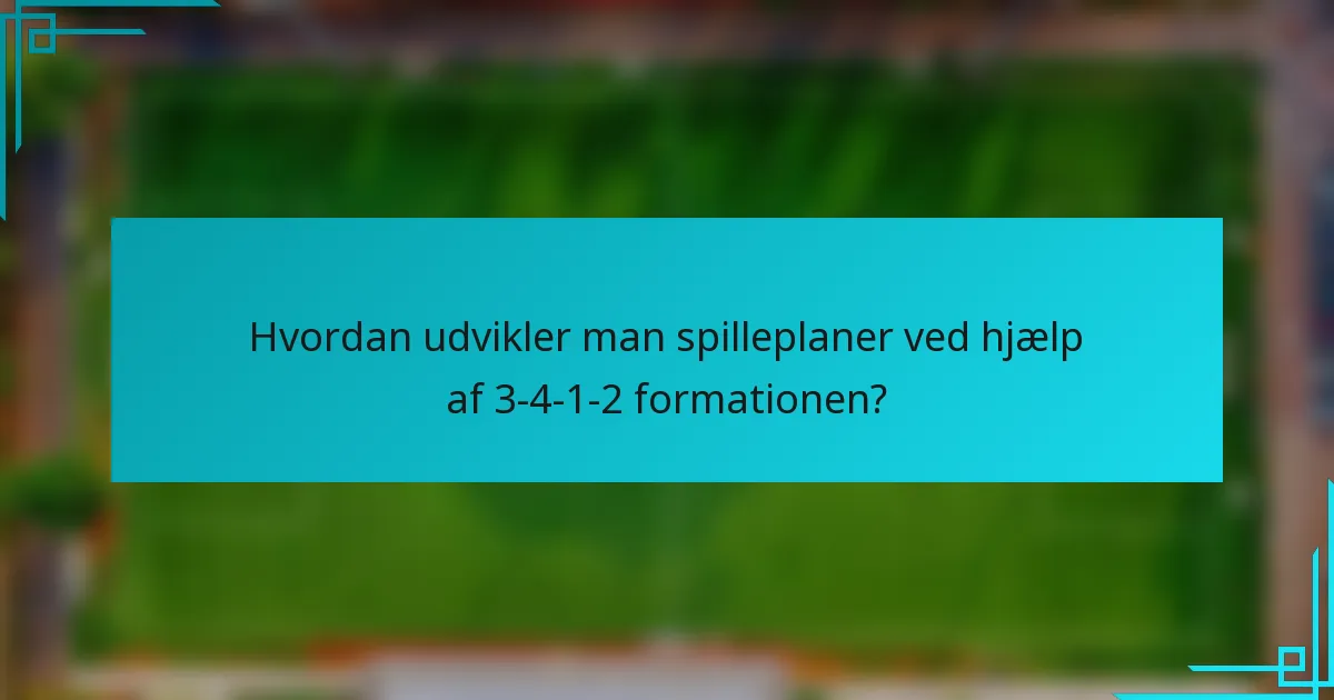 Hvordan udvikler man spilleplaner ved hjælp af 3-4-1-2 formationen?