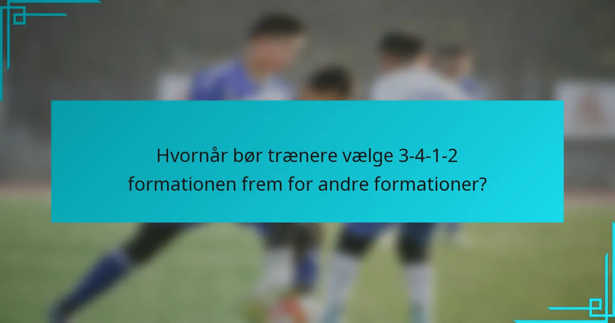 Hvornår bør trænere vælge 3-4-1-2 formationen frem for andre formationer?
